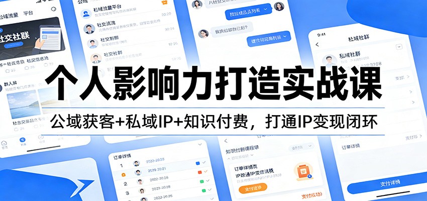 个人影响力打造实战课：公域获客+私域IP+知识付费，打通IP变现闭环-星火轻创