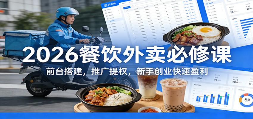 2026餐饮外卖必修课:前台搭建,推广提权,新手创业快速盈利-星火轻创