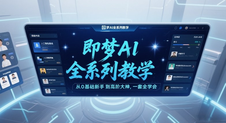 即梦AI全系列教学，从0基础新手到高阶大神，一套全学会-星火轻创