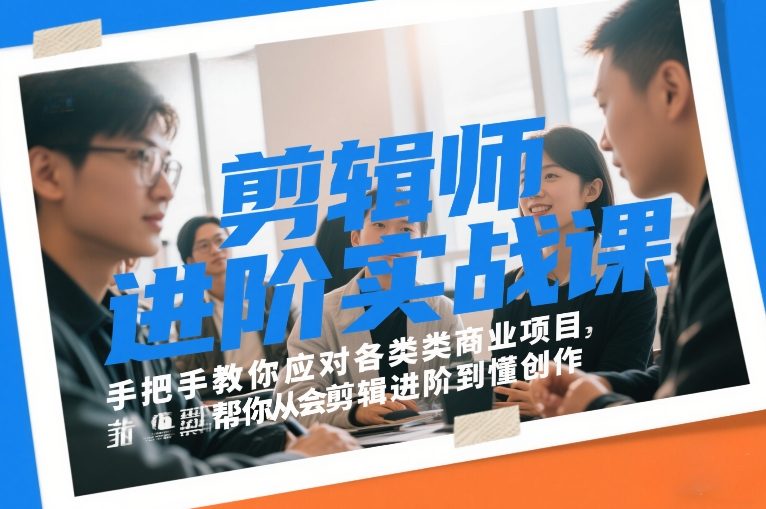 剪辑师进阶实战课，手把手教你应对各类商业项目，帮你从会剪辑进阶到懂创作-星火轻创
