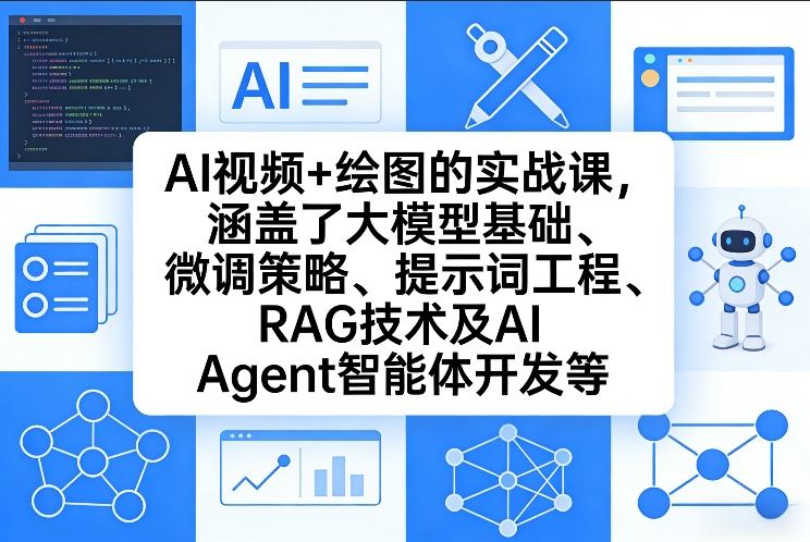 AI视频+绘图的实战课,涵盖了大模型基础、微调策略、提示词工程、RAG技术及AI Agent智能体开发等-星火轻创
