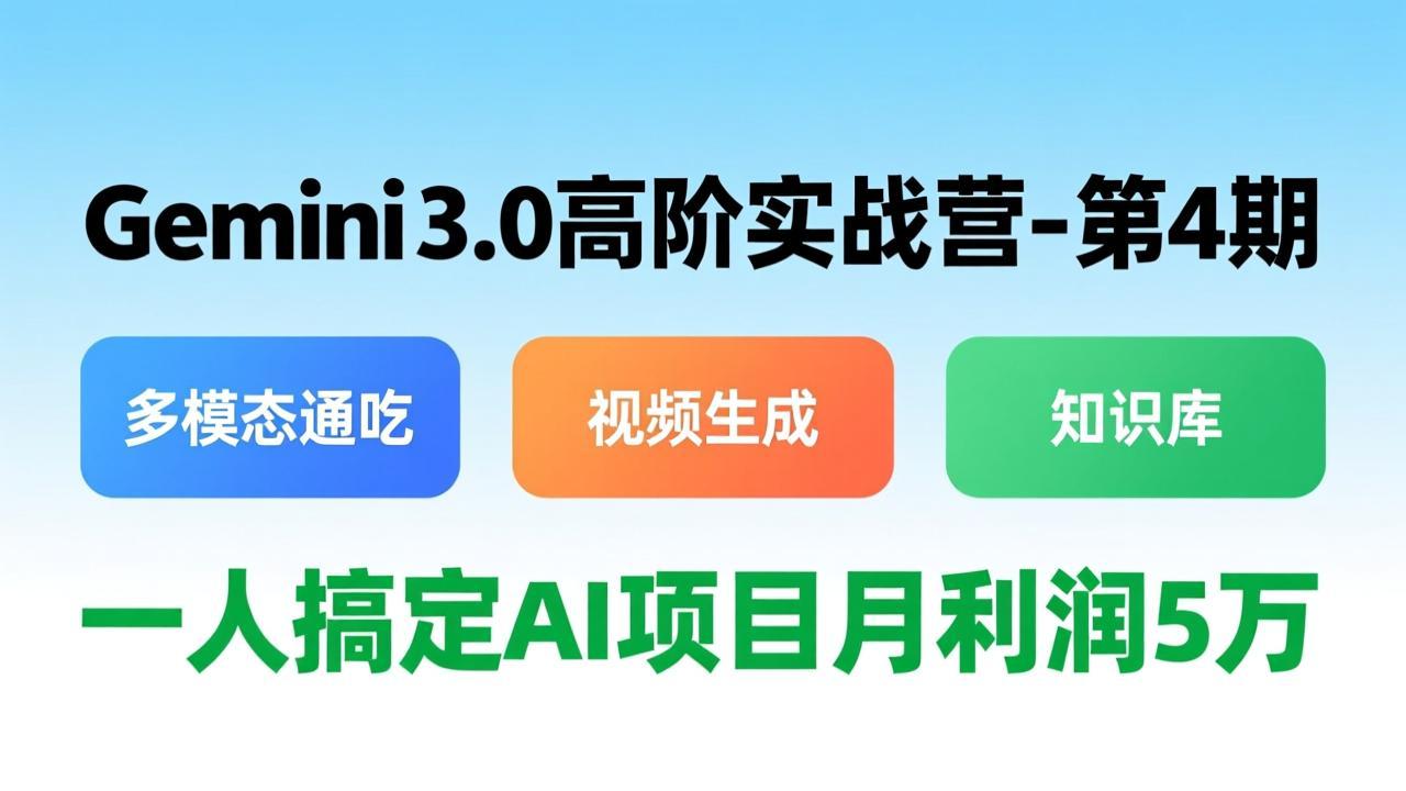 Gemini 3.0高阶实战营-第4期，多模态通吃+视频生成+知识库，一人搞定AI项目月利润5万-星火轻创