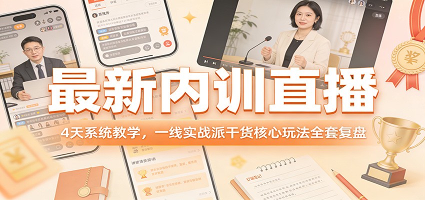 最新内训直播，4天系统教学，一线实战派干货核心玩法全套复盘-星火轻创