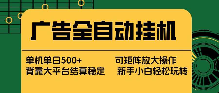 广告全自动挂机 单机单日500+ 矩阵放大 背靠大平台 绿色稳定 新手小白轻松玩转-星火轻创