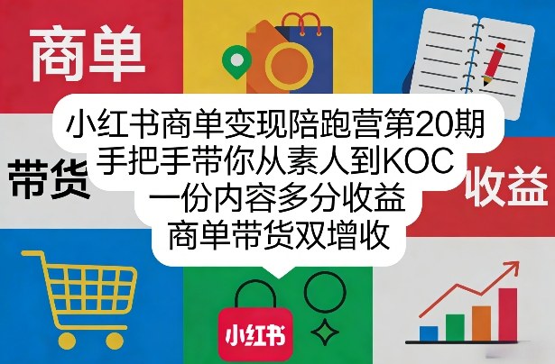 小红书商单变现陪跑营第20期，手把手带你从素人到KOC，一份内容多分收益，商单带货双增收-星火轻创