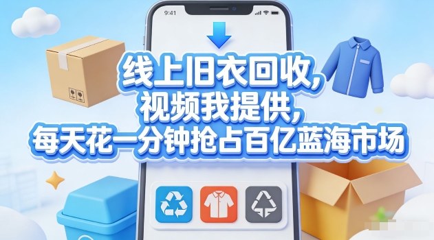 线上旧衣回收,视频我提供,每天花一分钟抢占百亿蓝海市场【揭秘】