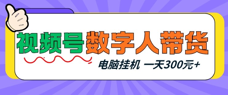 视频号数字人带货，电脑挂G项目，新手小白轻松一天3张+【揭秘】-星火轻创