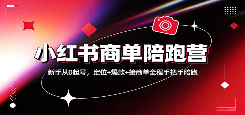 小红书商单陪跑营:新手从0起号,定位+爆款+接商单全程手把手陪跑-星火轻创