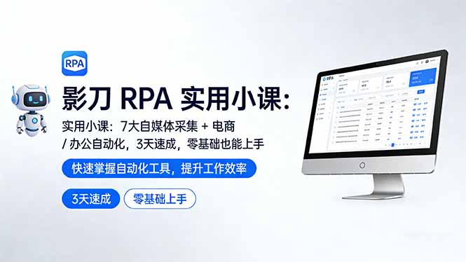 影刀 RPA 实用小课：7 大自媒体采集 + 电商 / 办公自动化，3 天速成，零基础也能上手-星火轻创