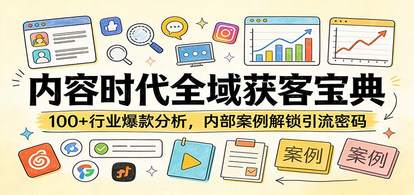 内容时代全域获客宝典：100+行业爆款分析，内部案例解锁引流密码-星火轻创