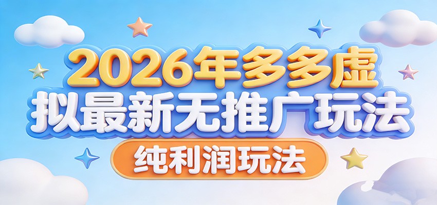 2026年多多虚拟最新无推广，纯利润玩法。-星火轻创