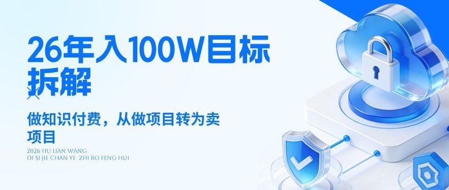 26年年入100W目标拆解：做知识付费，从做项目转为卖项目【揭秘】-星火轻创
