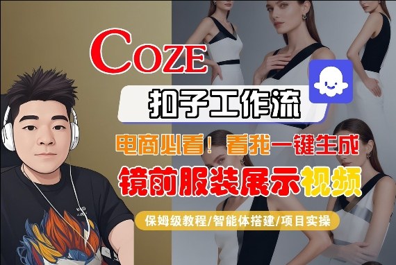 Coze智能体工作流一键生成“镜前服装展示“短视频，全流程保姆级教学-星火轻创