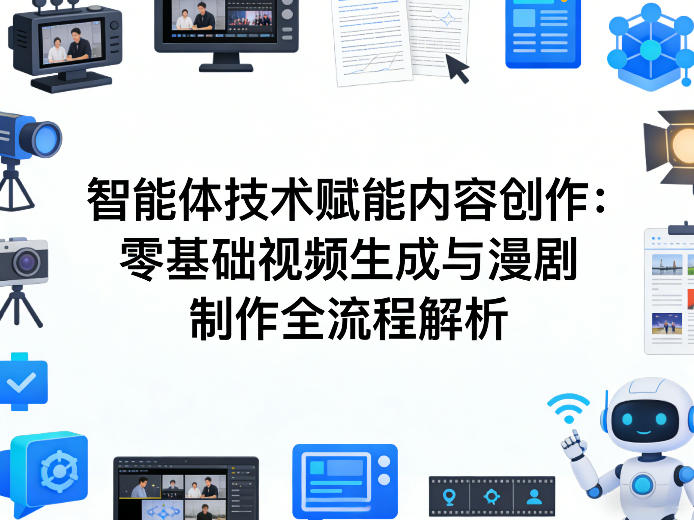 AI智能体技术赋能内容创作：零基础视频生成与漫剧制作全流程解析-星火轻创