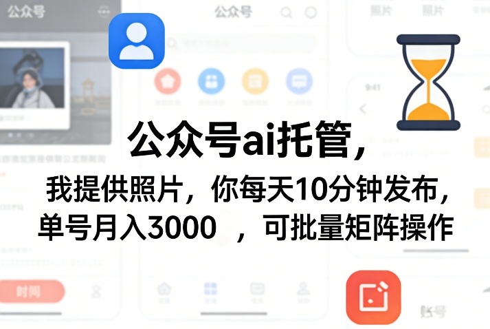 公众号ai托管，我提供照片，你每天10分钟发布，单号月入3000＋，可批量矩阵操作【揭秘】-星火轻创