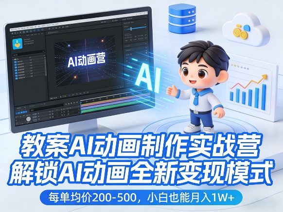 教案AI动画制作实战营，解锁AI动画全新变现模式，每单均价200-500，小白也能月入1W+-星火轻创