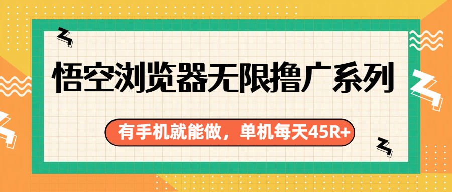 悟空浏览器无限撸广系列，有手机就能做，每天45R+-星火轻创