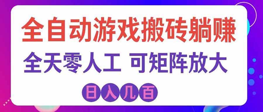 游戏全自动搬砖独家首发，日入千元，稳定运行三年，任何人都可以做！-星火轻创