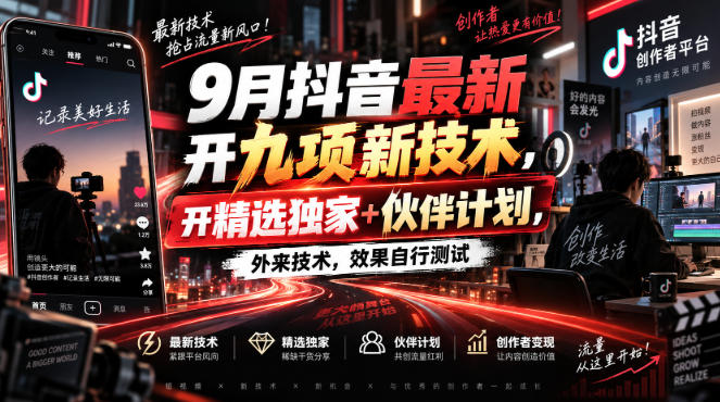 9月抖音最新开九项新技术，开精选独家+伙伴计划，外来技术，效果自行测试-星火轻创
