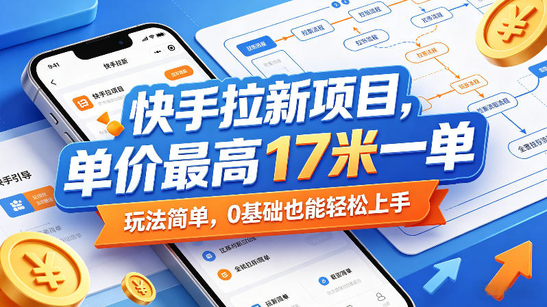 快手拉新项目，单价最高17米一单，玩法简单，0基础也能轻松上手(更新09月16日)-星火轻创