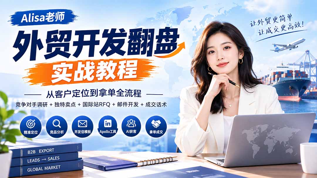 外贸开发翻盘实战教程｜从客户定位到拿单全流程+竞争对手调研+独特卖点+国际站RFQ+邮件开发+成交话术-星火轻创