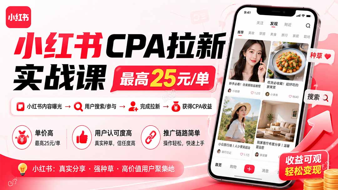 小红书CPA拉新实战课-更新0915：最高25元/单，小红书内容曝光—用户搜索/参与—完成拉新—获得CPA收益-星火轻创