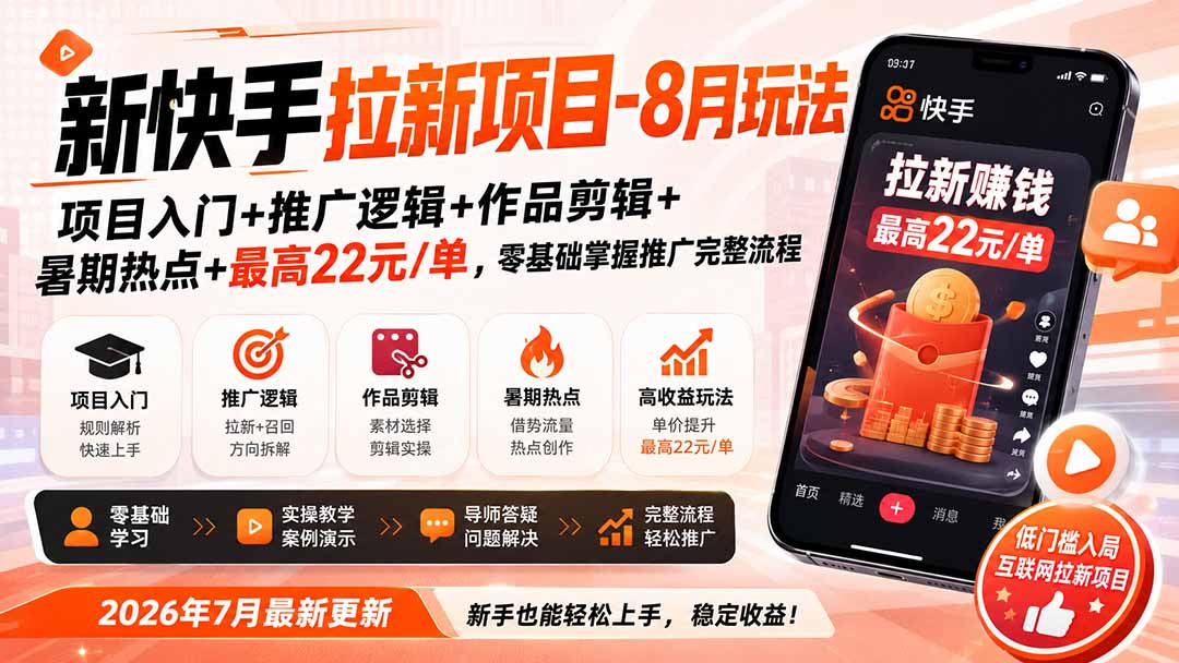 新快手拉新项目-更新0916：项目入门+推广逻辑+作品剪辑+暑期热点+最高22元/单，零基础掌握推广完整流程-星火轻创