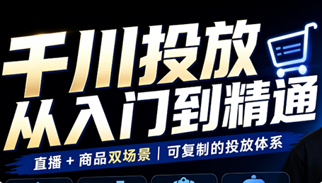 九哥·千川投放入门到精通(直播+商品)-星火轻创