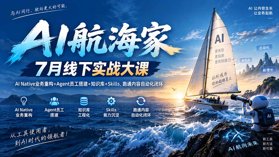 AI航海家 7月线下实战大课-无水印｜AI Native业务重构+Agent员工搭建+知识库+Skills，跑通内容自动化闭环-星火轻创