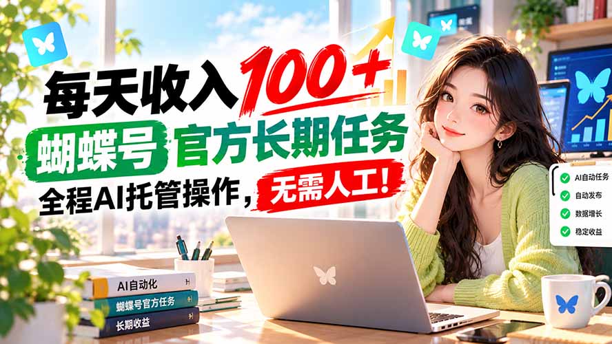 每天收入100+, 蝴蝶号官方长期任务, 全程ai托管操作,无需人工!-星火轻创
