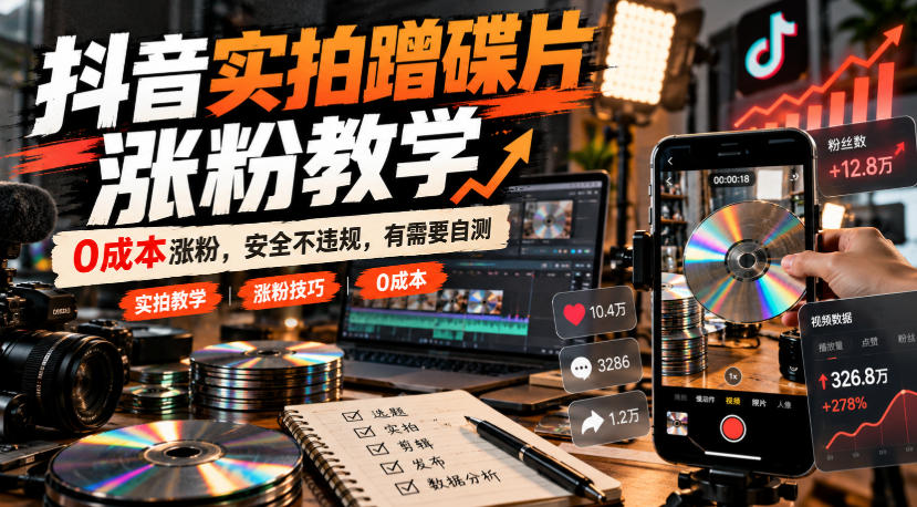 抖音实拍蹭碟片涨粉教学，0成本涨粉，安全不违规，有需要自测-星火轻创