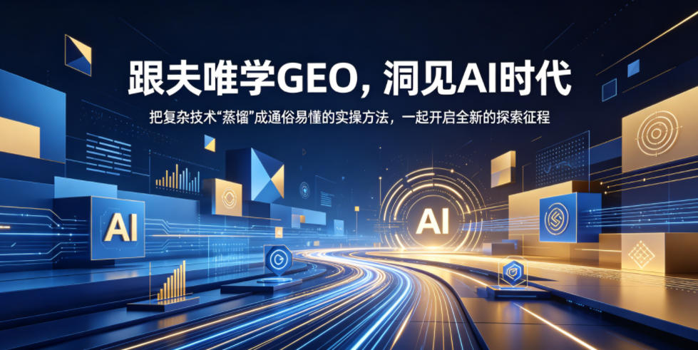 跟夫唯学GEO，洞见AI时代，把复杂技术“蒸馏”成通俗易懂的实操方法，一起开启全新的探索征程(更新26年10月)-星火轻创
