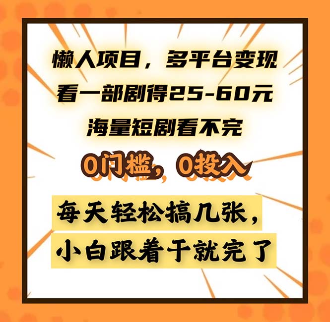 懒人项目，多平台变现，看一部剧得25~60，海量短剧看不完，0门槛，0投…-星火轻创