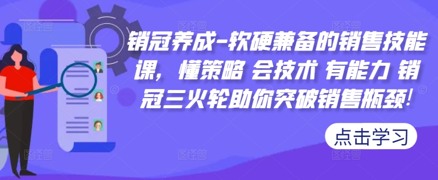 销冠养成-软硬兼备的销售技能课，懂策略 会技术 有能力 销冠三火轮助你突破销售瓶颈!-星火轻创