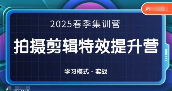 2025春季拍剪全能集训营，拍摄剪辑特效提升营-星火轻创