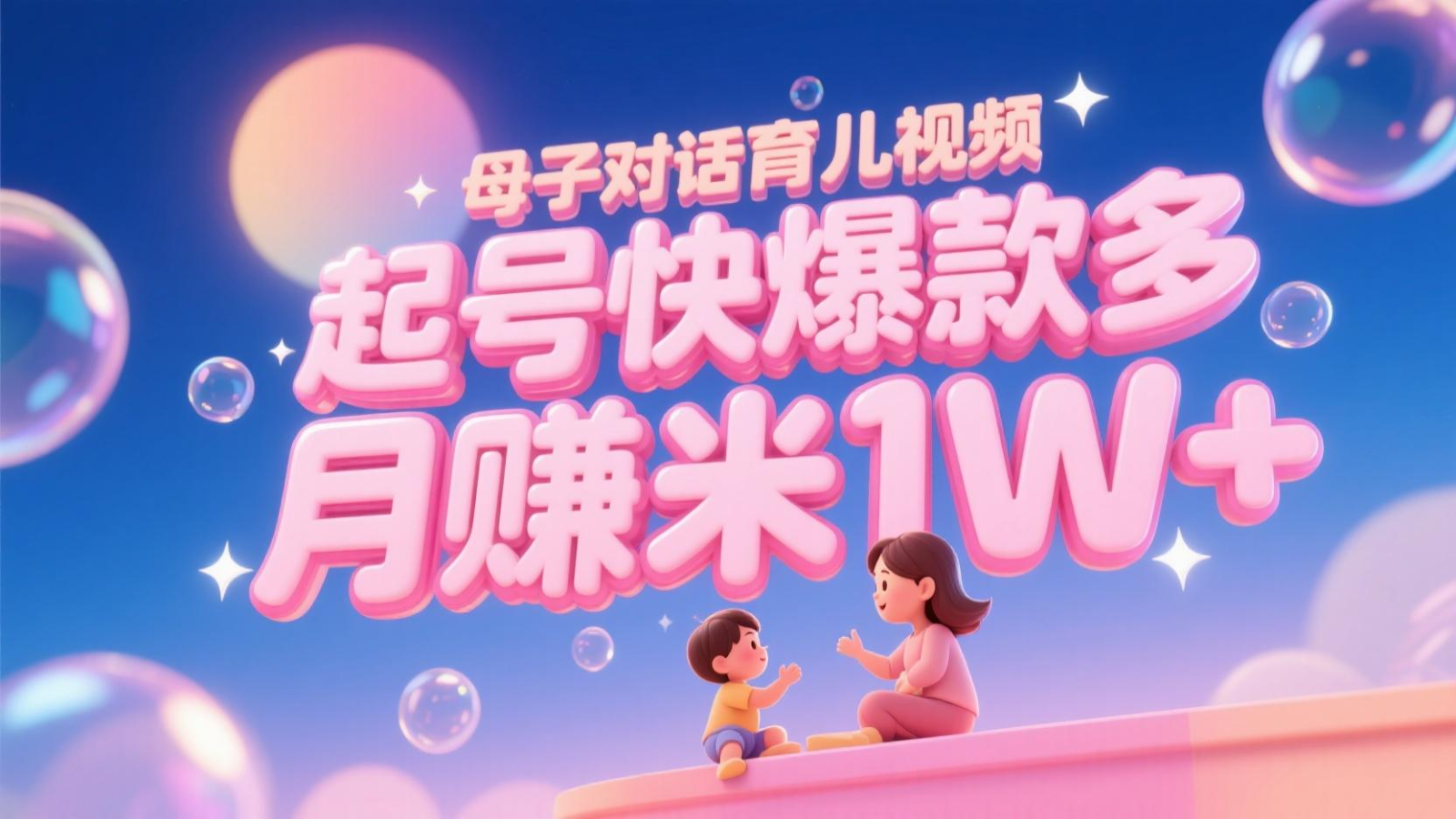 AI生成母子对话育儿类视频，起号快爆款多，小白宝妈轻松学，多渠道变现，月赚米1W+-星火轻创