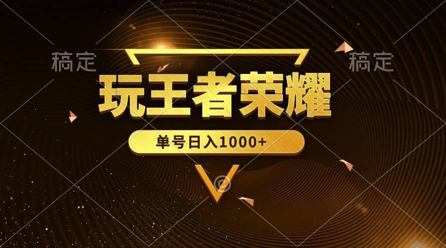 (10021期)绝对蓝海，玩王者荣耀赚钱，单账号日入1000+，全民项目-星火轻创