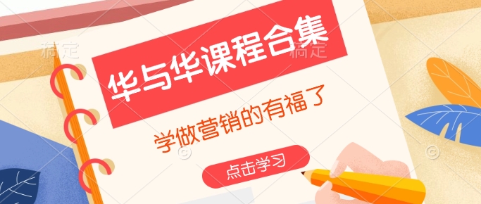 华与华课程合集，​学做营销的有福了-星火轻创