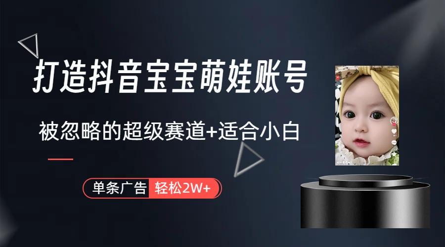 图片[1]-(9419期)打造抖音宝宝账号，一条广告2W，大部分人忽略的超级赛道(教程+素材+软件)-星火轻创