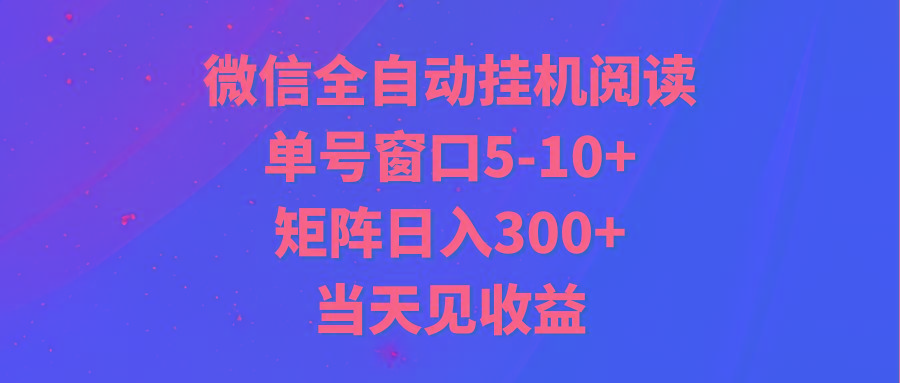 全自动挂机阅读 单号窗口5-10+ 矩阵日入300+ 当天见收益-星火轻创