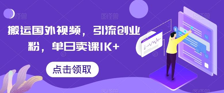 搬运国外视频，引流创业粉，单日卖课1K+【揭秘】-星火轻创