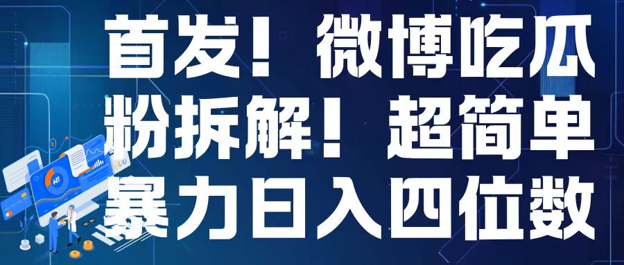 首发！微博吃瓜粉引流变现拆解，日入四位数轻轻松松【揭秘】-星火轻创
