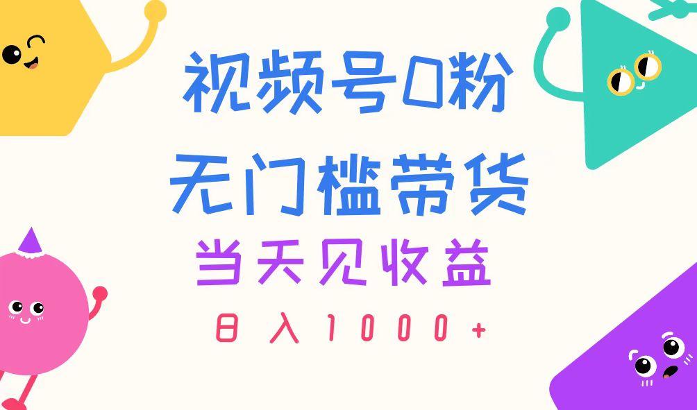 视频号0粉无门槛带货，当天见收益，日入1000+-星火轻创