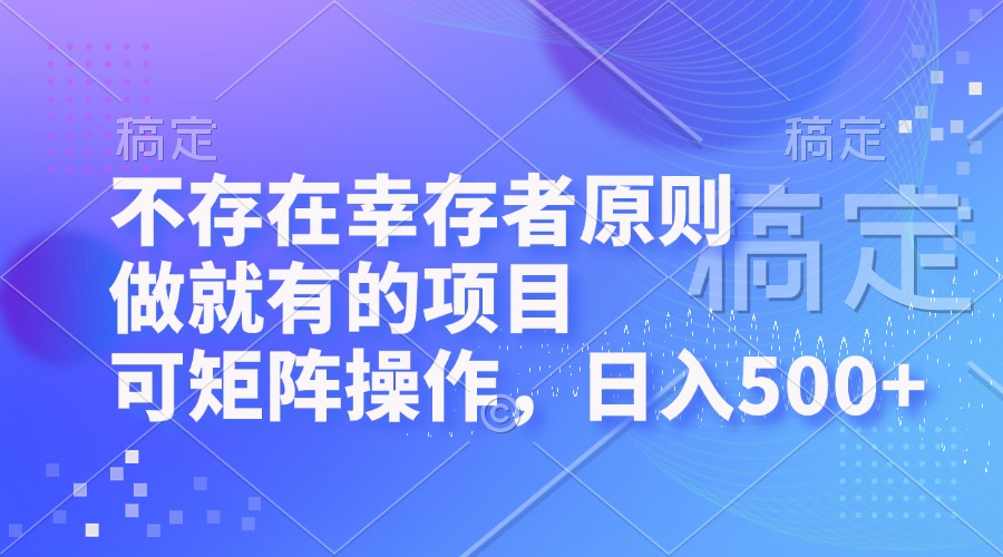 不存在幸存者原则，做就有的项目，可矩阵操作，日入500+-星火轻创