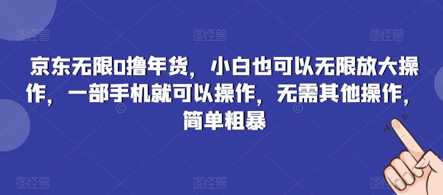 京东无限0撸年货，小白也可以无限放大操作，一部手机就可以操作，无需其他操作，简单粗暴-星火轻创