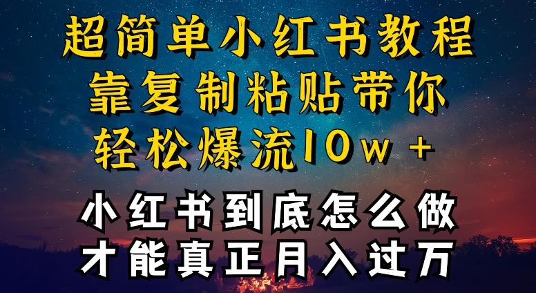 小红书博主到底怎么做，才能复制粘贴不封号，还能爆流引流疯狂变现，全是干货【揭秘】-星火轻创