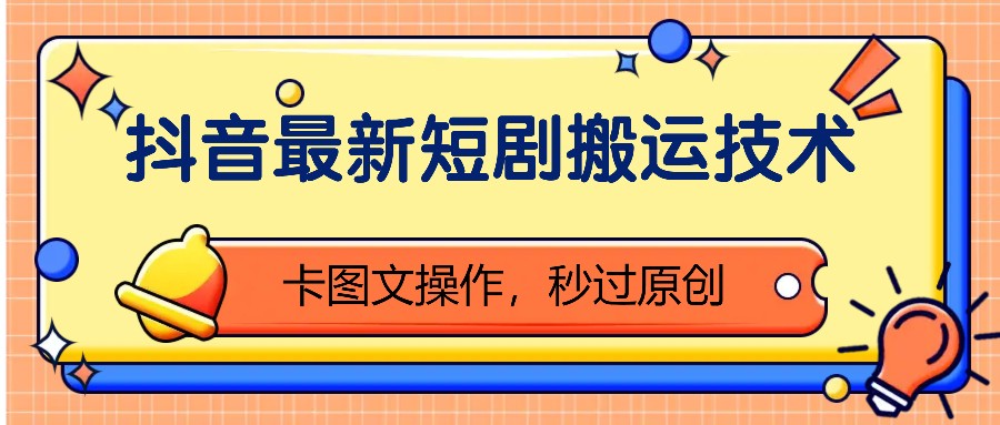 抖音最新短剧搬运技术,卡图文操作,秒过原创!-星火轻创