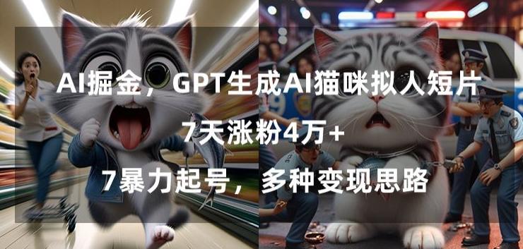 GPT生成AI猫咪拟人短片，7天涨粉4万+，暴力起号，多种变现思路【揭秘】-星火轻创