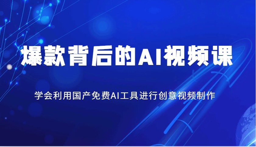 爆款背后的AI视频课，学会利用国产免费AI工具进行创意视频制作-星火轻创