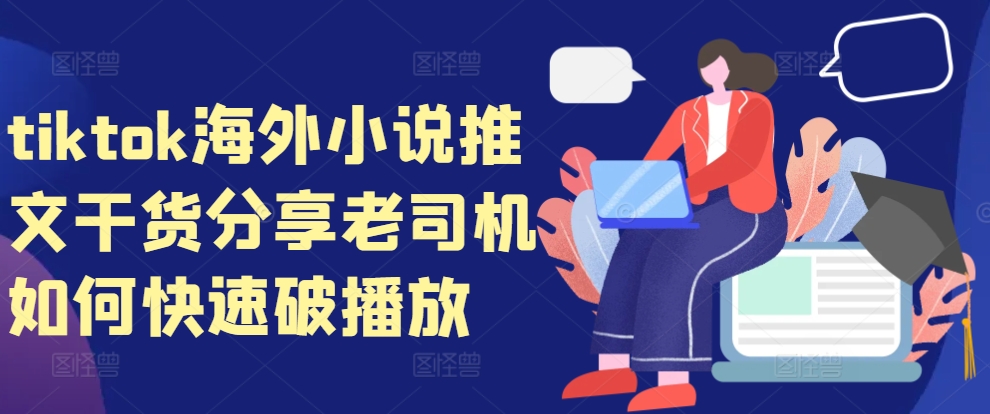 tiktok海外小说推文干货分享，老司机如何快速破播放-星火轻创
